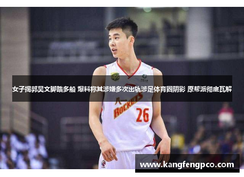 女子揭郭昊文脚踏多船 爆料称其涉嫌多次出轨涉足体育圈阴影 原帮派彻底瓦解